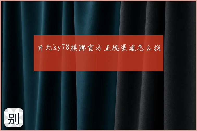 开元ky78棋牌官方正规渠道怎么找