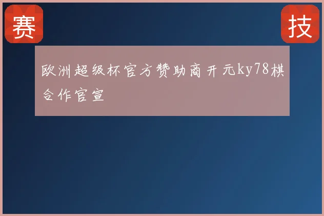 欧洲超级杯官方赞助商开元ky78棋合作官宣