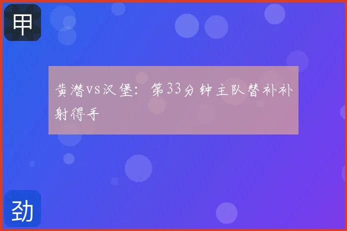 黄潜vs汉堡：第33分钟主队替补补射得手